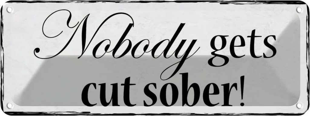 Blechschild 10x27 cm Nobody gets cut sober Dekoration