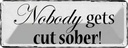 Blechschild 10x27 cm Nobody gets cut sober Dekoration