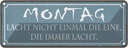Blechschild 10x27 cm Montag lacht nicht einmal die Spruch Zitat