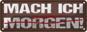 Blechschild 10x27 cm Mach ich irgenwann morgen Spruch Zitat