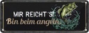 Blechschild 10x27 cm mir reicht´s bin beim Angeln Spruch Zitat