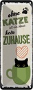 Blechschild 27x10 cm ohne Katze ist Haus kein Zuhause
