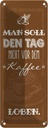 Blechschild 27x10 cm Kaffee den Tag nicht vor dem loben Spruch Zitat