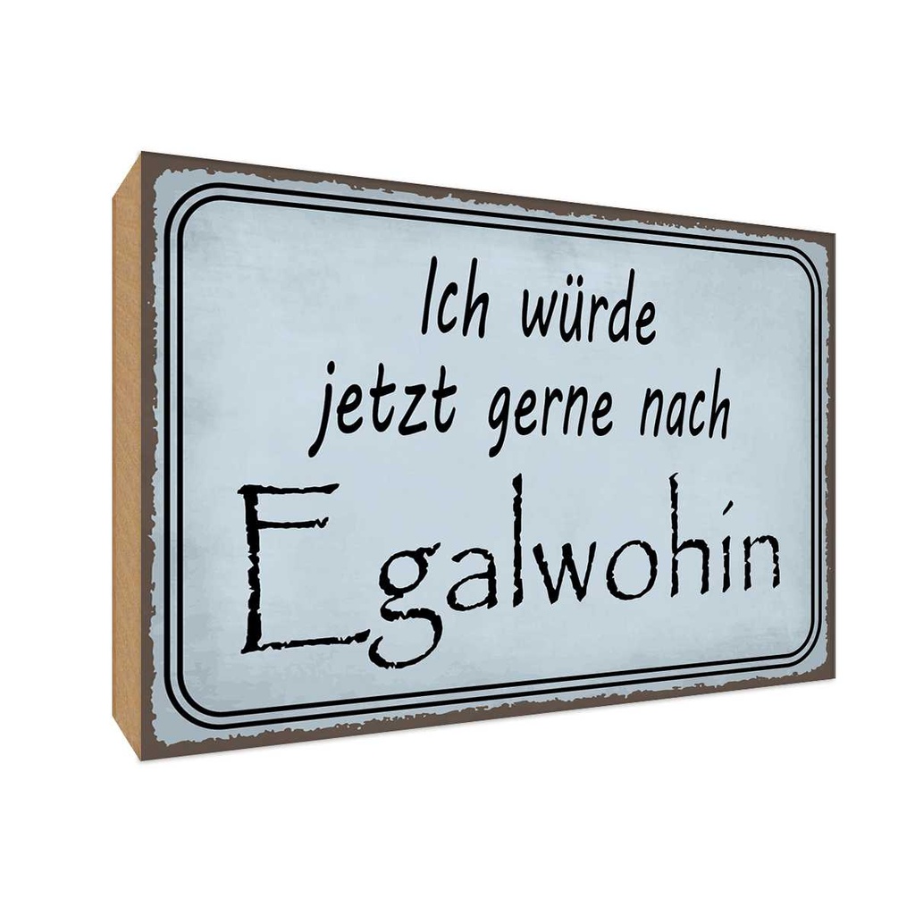 Holzschild 30x40 cm ich würde jetzt gerne Egalwohin Spruch Zitat