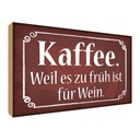 Holzschild 30x40 cm Kaffee weil zu früh sit für Wein Essen Trinken