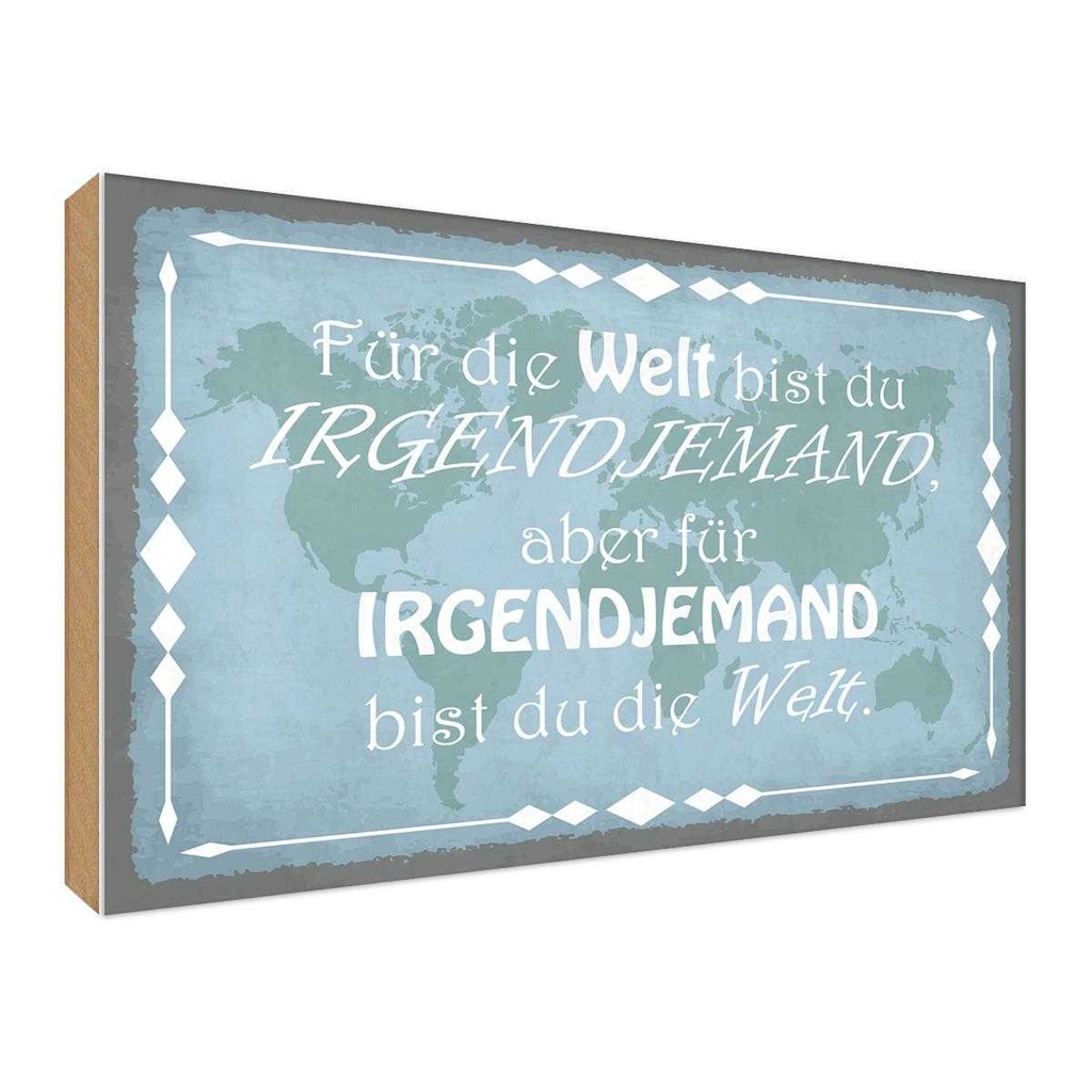 Holzschild 30x40 cm für Welt bist du irgendjemand Dekoration