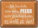 Blechschild 30x40 cm bin froh mein Pferd nicht spricht Spruch Zitat