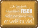 Blechschild 30x40 cm froh mein Fisch nicht sprechen Dekoration Spruch Zitat