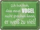 Blechschild 30x40 cm froh mein Vogel nicht sprechen Dekoration Spruch Zitat