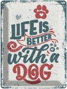 Blechschild 40x30 cm Life is better with a Dog rot Tier Haustier