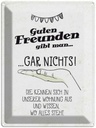 Blechschild 40x30 cm Guten Freunden gibt man nichts! Spruch Zitat