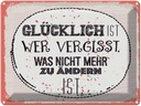 Blechschild 30x40 cm Glücklich wer vergisst Dekoration Spruch Zitat