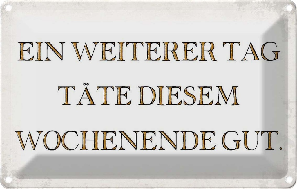 Blechschild 12x18 cm weiterer Tag täte Wochenende gut Spruch Zitat