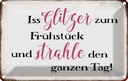 Blechschild 12x18 cm iss Glitzer zum Frühstück Dekoration Spruch Zitat