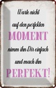 Blechschild 18x12 cm warte nicht auf perfekten Moment Spruch Zitat