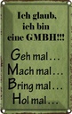 Blechschild 18x12 cm ich bin GMBH geh mal mach Dekoration Spruch Zitat
