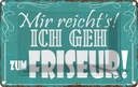 Blechschild 12x18 cm mir reicht`s ich geh zum Friseur Spruch Zitat