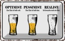 Blechschild 12x18 cm Bier Optimist Pessimist Realist Spruch Zitat
