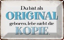 Blechschild 20x30 cm bist Original lebe nicht Kopie Spruch Zitat