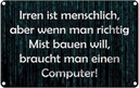 Blechschild 20x30 cm Irren menschlich aber wenn Mist Spruch Zitat