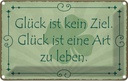 Blechschild 20x30 cm Glück ist kein Ziel Art zu leben Spruch Zitat