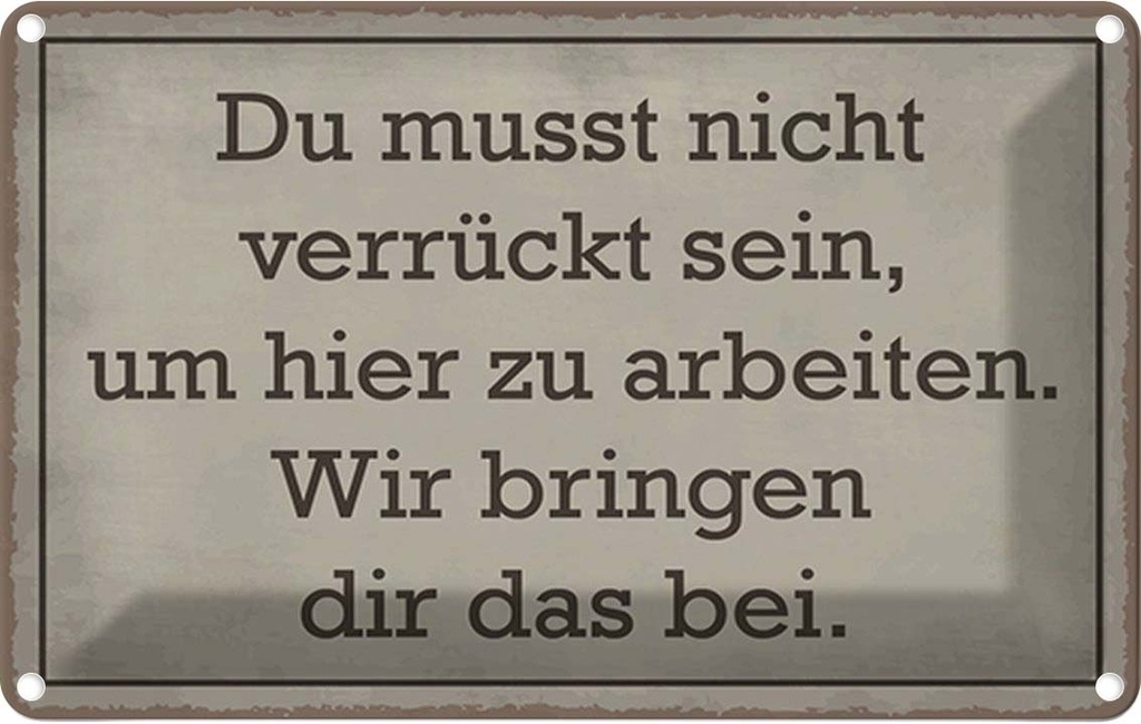 Blechschild 20x30 cm du musst nicht verrückt sein arbeiten Spruch Zitat