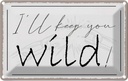 Blechschild 20x30 cm I`ll keep you wild ! Dekoration