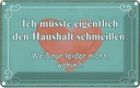 Blechschild 12x18 cm müsste Haushalt schmeißen wohin Spruch Zitat