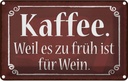 Blechschild 12x18 cm Kaffee weil zu früh sit für Wein Essen Trinken