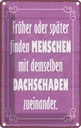 Blechschild 18x12 cm Menschen demselbe Dahschaden Dekoration Spruch Zitat