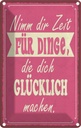 Blechschild 18x12 cm Nimm Zeit für Dinge glücklich Dekoration Spruch Zitat