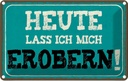 Blechschild 12x18 cm heute lass ich mich erobern Dekoration Spruch Zitat