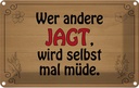 Blechschild 12x18 cm wer andere jagt wird selbst müde Spruch Zitat