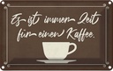 Blechschild 12x18 cm ist immer Zeit für einen Kaffee Spruch Zitat