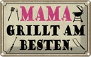 Blechschild 12x18 cm Mama grillt am besten Männer Frauen Spruch Zitat