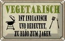 Blechschild 12x18 cm vegetarisch ist indianisch Grill Spruch Zitat