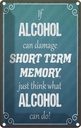 Blechschild 18x12 cm if Alcohol can damage short term Spruch Zitat