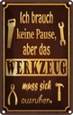 Blechschild 18x12 cm brauch keine Pause aber Werkzeug Spruch Zitat
