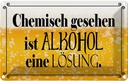 Blechschild 12x18 cm chemisch gesehen Alkohol Lösung Spruch Zitat