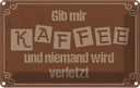 Blechschild 12x18 cm Gib mir Kaffee niemand verletzt Spruch Zitat