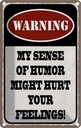 Blechschild 18x12 cm Warning my sense of humor might Warnschild Hinweisschild Sicherheit Vorsicht
