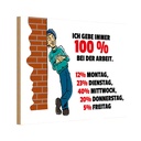 Holzschild 12x18 cm Gebe immer 100% bei der Arbeit Dekoration