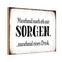 Holzschild 12x18 cm manchmal Sorgen Drink Dekoration