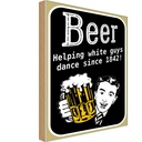 Holzschild 18x12 cm Beer helping whi8te guys dance