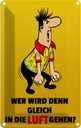Blechschild 30x20 cm Wer wird denn gleich in Luft gehen Spruch Zitat