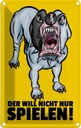Blechschild 30x20 cm Der will nicht nur spielen Hund Tier Haustier