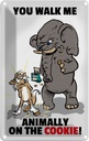 Blechschild 30x20 cm You walk me animally on the cookie Spruch Zitat