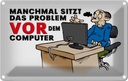 Blechschild 20x30 cm manchmal sitzt das Problem vor Dekoration Spruch Zitat