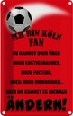 Blechschild 30x20 cm ich bin Köln Fan Fussball Sport Hobby