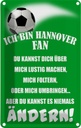 Blechschild 30x20 cm ich bin Hannover Fan Fussball Sport Hobby